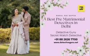 Best Pre Matrimonial Detectives in Delhi