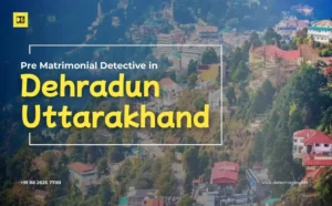 pre matrimonial detective in dehradun uttarakhand