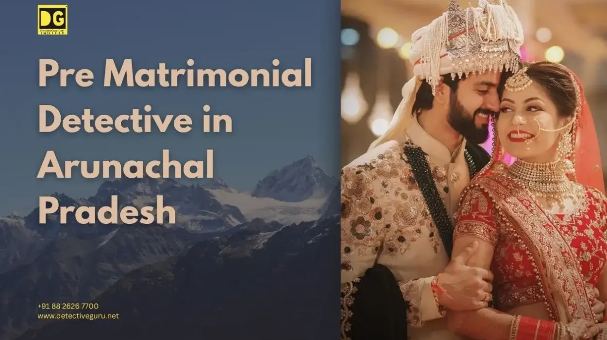 Pre Matrimonial Detective in Arunachal Pradesh