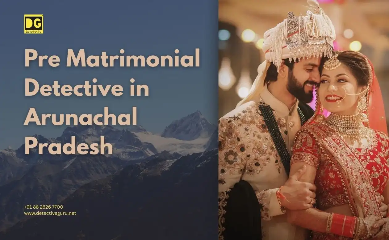 Pre Matrimonial Detective in Arunachal Pradesh