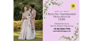 Best Pre Matrimonial Detectives in Delhi India