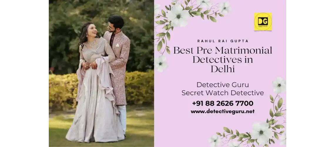 Best Pre Matrimonial Detectives in Delhi India